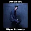 Iliyas Erlanuly - Loved You - Single